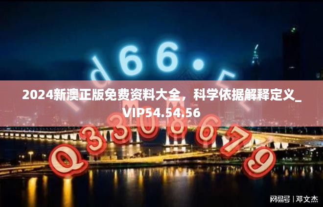 2024新澳正版免费资料大全，科学依据解释定义_VIP54.54.56