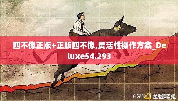 四不像正版+正版四不像,灵活性操作方案_Deluxe54.293