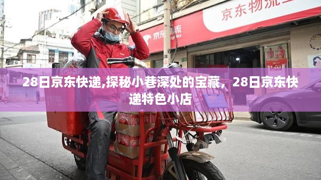 探秘京东快递特色小店，小巷深处的宝藏之旅