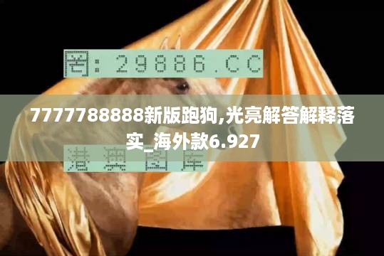 7777788888新版跑狗,光亮解答解释落实_海外款6.927