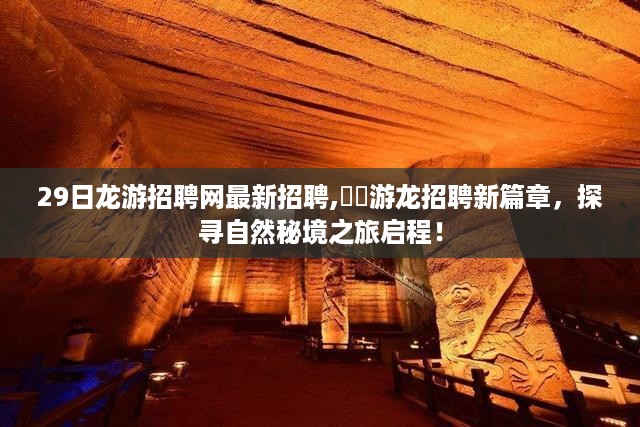 探寻自然秘境之旅启程，游龙招聘网最新招聘信息发布