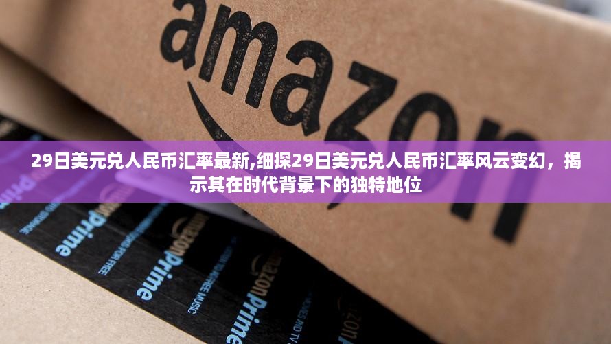 最新美元兑人民币汇率动态，风云变幻揭示独特地位