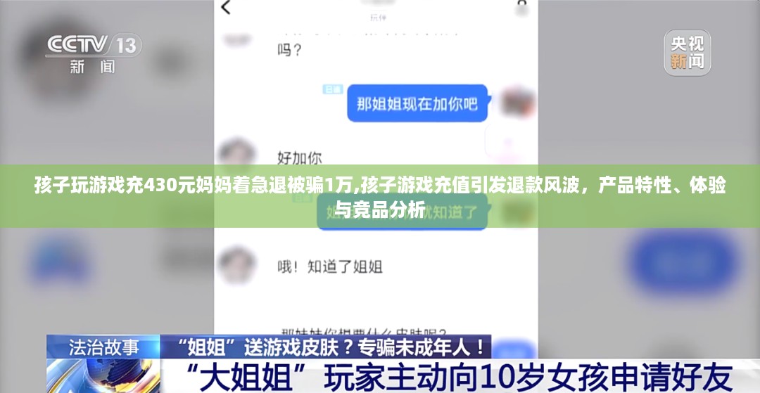 孩子游戏充值引发退款风波，产品特性、体验与竞品分析，揭秘退款背后的陷阱