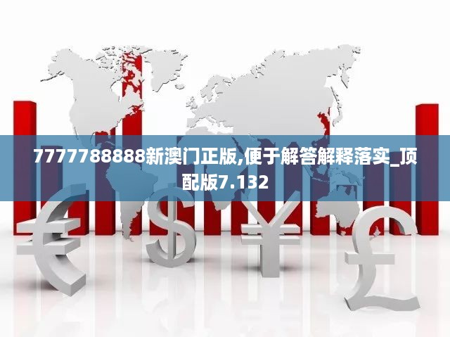 7777788888新澳门正版,便于解答解释落实_顶配版7.132