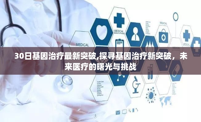 基因治疗新突破，未来医疗的曙光与挑战探索之路继续前行