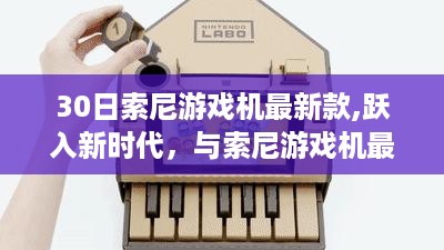 索尼游戏机最新款，跃入新时代的奇妙学习与成长之旅