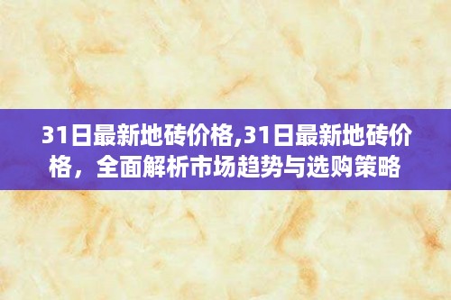 最新地砖价格解析，市场趋势与选购策略全攻略