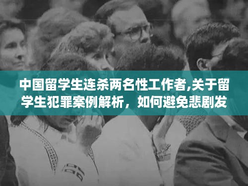 中国留学生连杀两名性工作者事件，犯罪案例解析与警示教程，如何避免悲剧重演