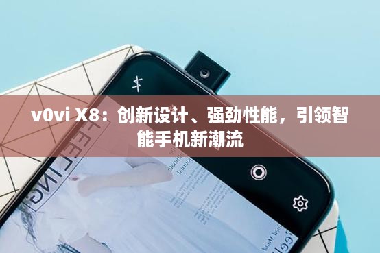 v0vi X8：创新设计、强劲性能，引领智能手机新潮流