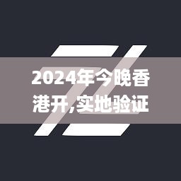 2024年今晚香港开,实地验证策略具体_FYA27.179钻石版