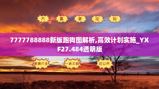 7777788888新版跑狗图解析,高效计划实施_YXF27.484透明版