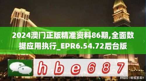 2024澳门正版精准资料86期,全面数据应用执行_EPR6.54.72后台版