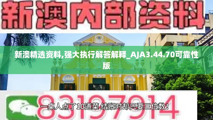 新澳精选资料,强大执行解答解释_AJA3.44.70可靠性版