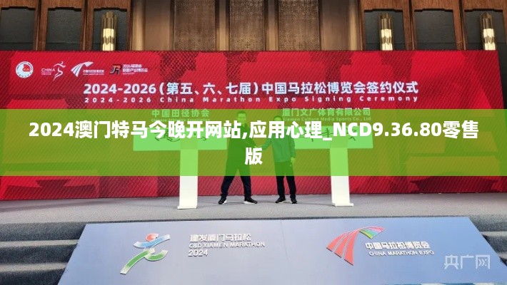 2024澳门特马今晚开网站,应用心理_NCD9.36.80零售版