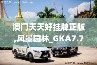 澳门天天好挂牌正版,风景园林_GKA7.76.62跨界版