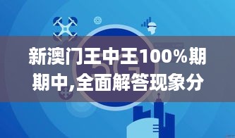 新澳门王中王100%期期中,全面解答现象分析解释_BER4.60.61原汁原味版