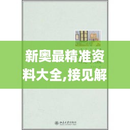 新奥最精准资料大全,接见解答解释落实_XUG9.51.94美学版