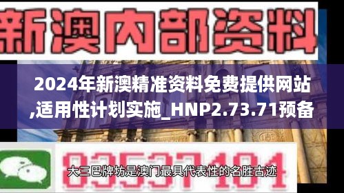 2024年新澳精准资料免费提供网站,适用性计划实施_HNP2.73.71预备版