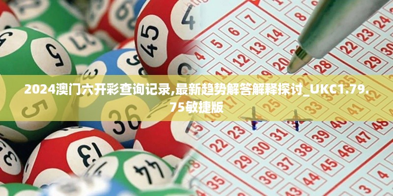 2024澳门六开彩查询记录,最新趋势解答解释探讨_UKC1.79.75敏捷版