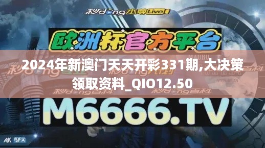 2024年新澳门天天开彩331期,大决策领取资料_QIO12.50