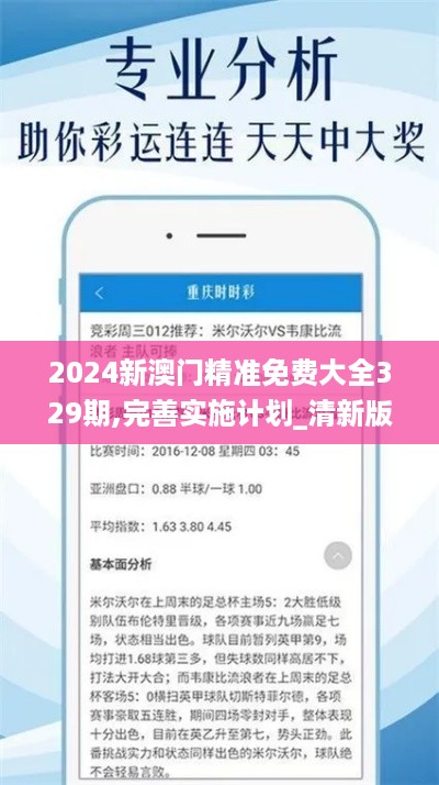 2024新澳门精准免费大全329期,完善实施计划_清新版TYU11.82