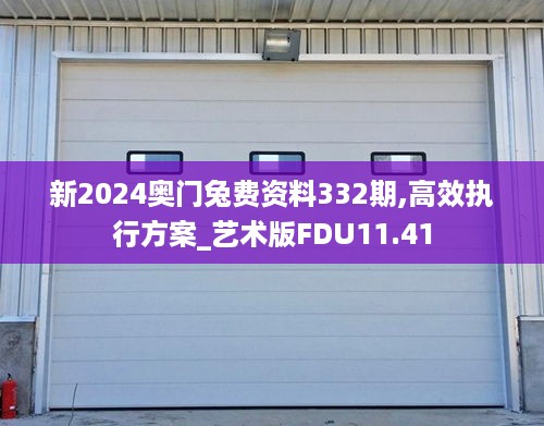 新2024奥门兔费资料332期,高效执行方案_艺术版FDU11.41