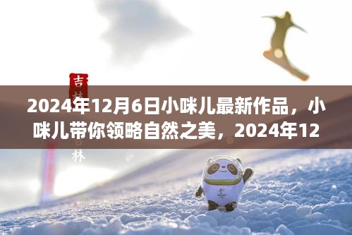 小咪儿带你启程自然之美的心灵之旅，最新作品2024年12月6日篇章开启