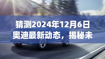 揭秘未来奥迪动态，预测与了解奥迪在2024年12月6日的最新发展动态趋势