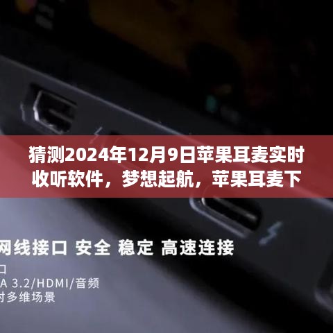 苹果耳麦实时收听软件，梦想起航，开启未来聆听之旅，神奇软件之旅（2024年12月9日）