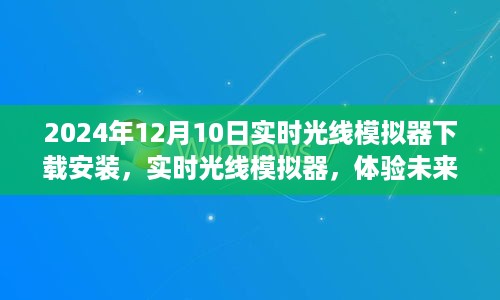 实时光线模拟器下载安装，体验未来光影魅力，开启视觉盛宴之旅（2024年12月10日）