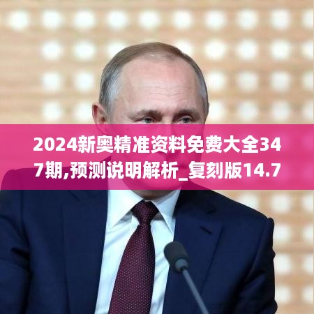 2024新奥精准资料免费大全347期,预测说明解析_复刻版14.787