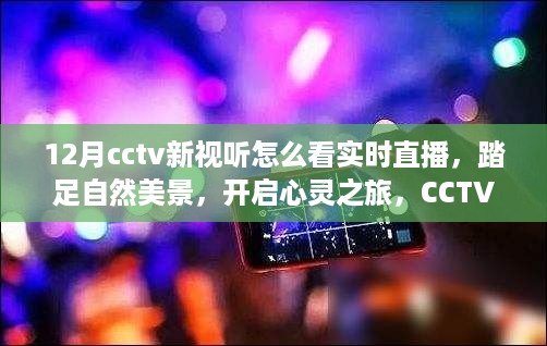 CCTV新视听，12月实时直播踏足自然美景，领略别样风情的心灵之旅