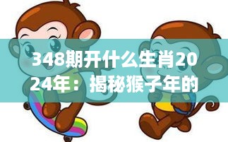 348期开什么生肖2024年：揭秘猴子年的生肖之谜