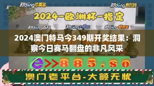 2024澳门特马今349期开奖结果：洞察今日赛马翻盘的非凡风采