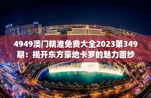 4949澳门精准免费大全2023第349期：揭开东方蒙地卡罗的魅力面纱