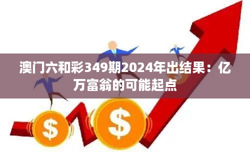 澳门六和彩349期2024年出结果：亿万富翁的可能起点