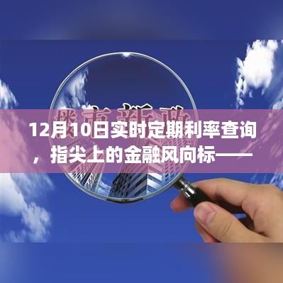 指尖金融风向标，全新智能定期利率查询系统实时更新，12月10日重磅上线！