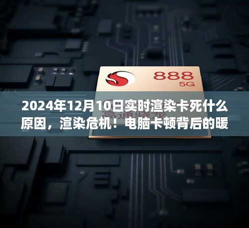 暖心故事背后的渲染危机，揭秘电脑卡顿原因与实时渲染卡死真相