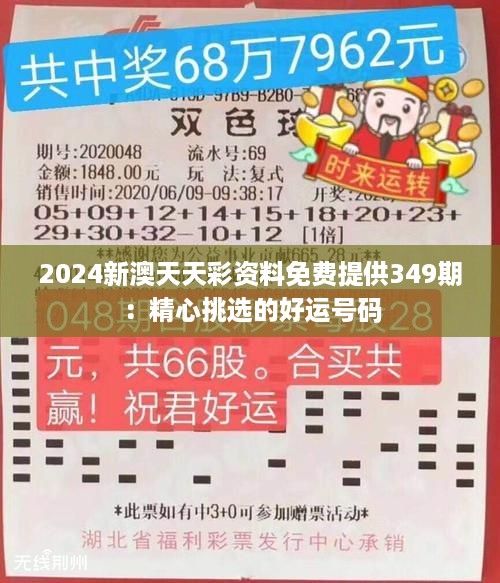 2024新澳天天彩资料免费提供349期：精心挑选的好运号码