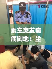 乘车突发癫痫倒地：坐车突然晕倒 