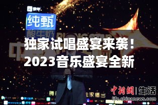 独家试唱盛宴来袭！2023音乐盛宴全新篇章开启