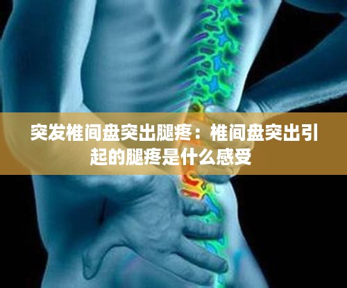 突发椎间盘突出腿疼：椎间盘突出引起的腿疼是什么感受 