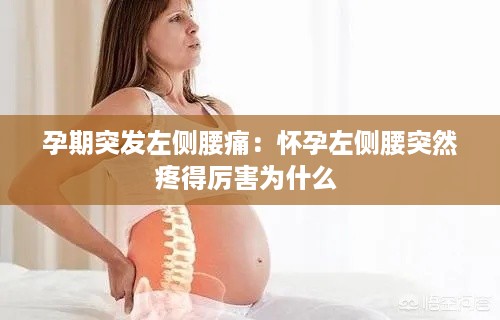 孕期突发左侧腰痛：怀孕左侧腰突然疼得厉害为什么 