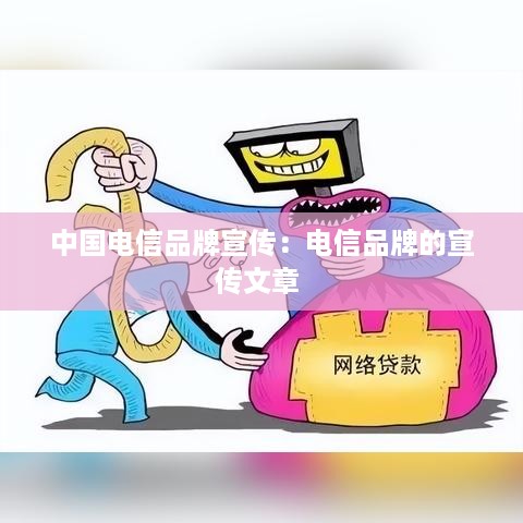 中国电信品牌宣传：电信品牌的宣传文章 