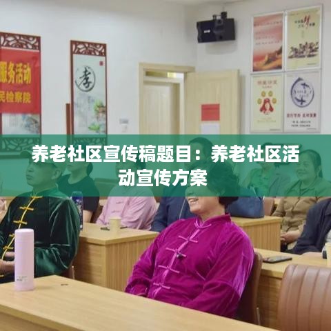 养老社区宣传稿题目：养老社区活动宣传方案 