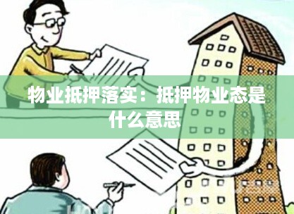 物业抵押落实：抵押物业态是什么意思 