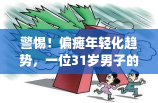 警惕！偏瘫年轻化趋势，一位31岁男子的警示与应对方法！