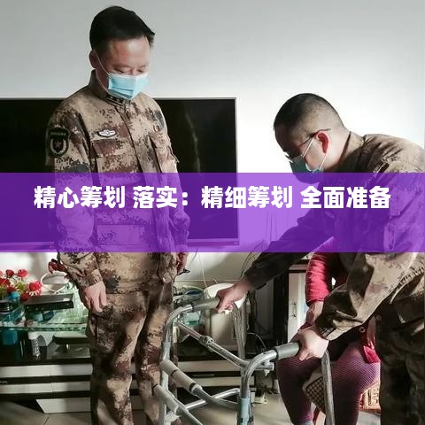 精心筹划 落实：精细筹划 全面准备 