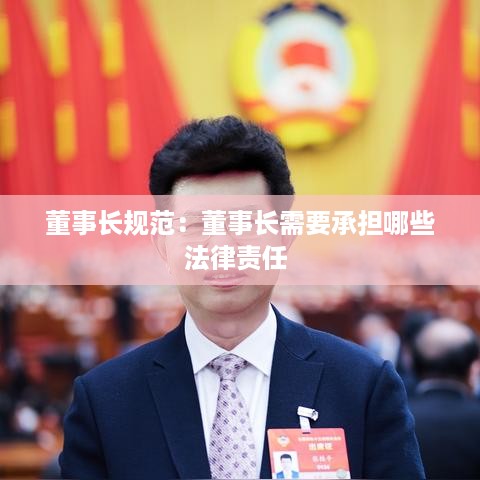 董事长规范：董事长需要承担哪些法律责任 