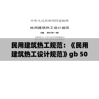 民用建筑热工规范：《民用建筑热工设计规范》gb 50176 